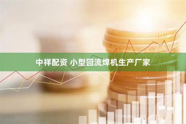 中祥配资 小型回流焊机生产厂家