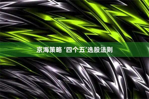 京海策略 ‘四个五’选股法则